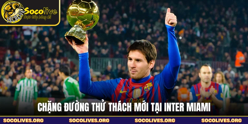 Chặng đường thử thách mới tại Inter Miami