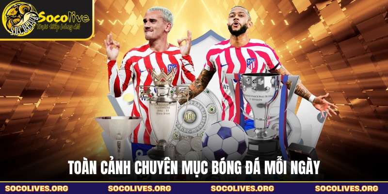 Toàn cảnh chuyên mục bóng đá mỗi ngày